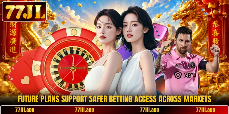 Future plans support safer betting access across markets Future plans support safer betting access across markets