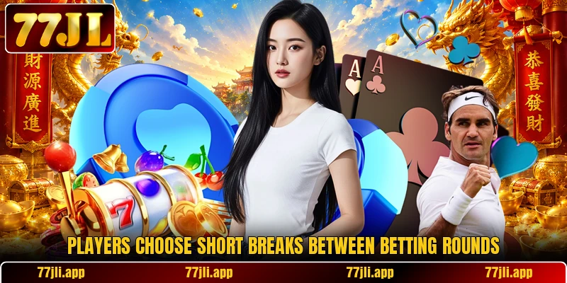 Players choose short breaks between betting rounds