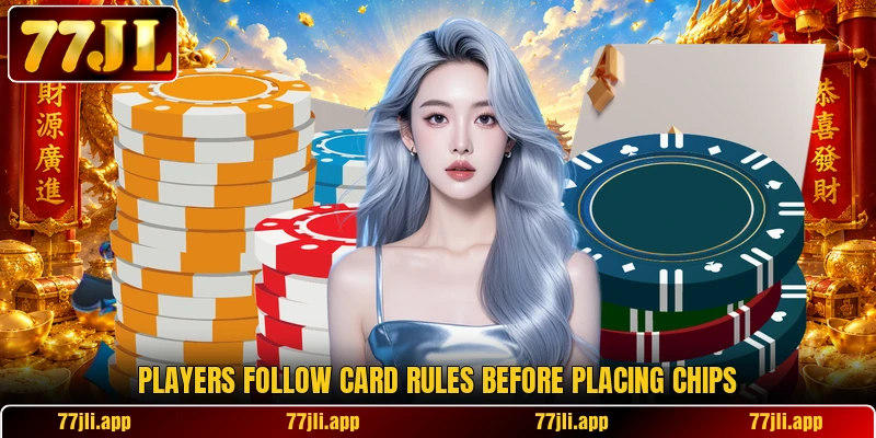 Players follow card rules before placing chips Players follow card rules before placing chips