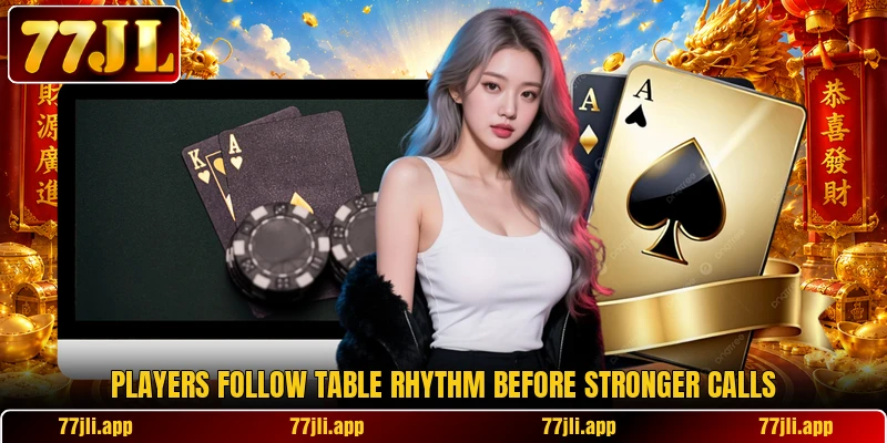 Players follow table rhythm before stronger calls Players follow table rhythm before stronger calls