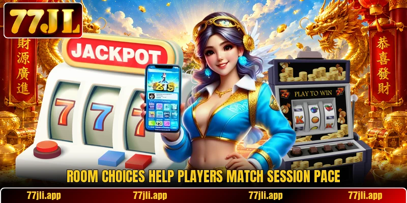Room choices help players match session pace Room choices help players match session pace