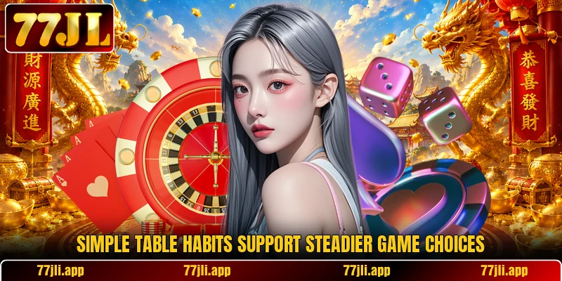 Simple table habits support steadier game choices